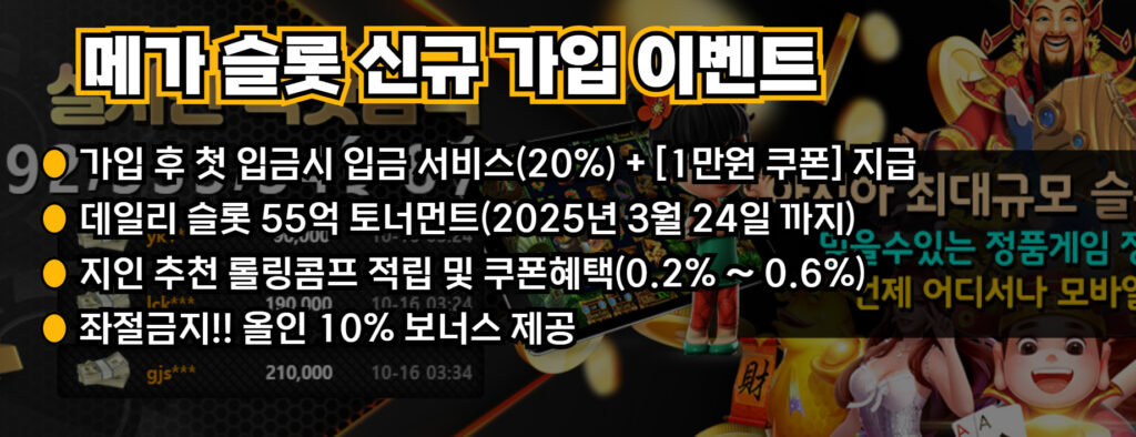 메가 슬롯 신규 가입 이벤트: 
1. 가입 후 첫 입금시 입금 서비스(20%) + [1만원 쿠폰] 지급 | 
2. 데일리 슬롯 55억 토너먼트(2025년 3월 24일 까지) | 
3. 지인 추천 롤링콤프 적립 및 쿠폰혜택(0.2% ~ 0.6%) | 
4. 좌절금지!! 올인 10% 보너스 제공